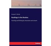 Rustlings in the RockiesHunting and fishing by mountain and stream - George O. Shields - BoD Third Party Titles - Livre en Anglais George O. ShieldsGeorge O. Shields (Auteur)