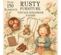 RUSTY FURNITURE VINTAGE SCRAPBOOK PAPERS: Over 150 Charming Vintage Aesthetic Elements In Scrapbook Papers for Creative Journaling, Collage, and Handmade Crafting