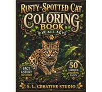Rusty-Spotted Cat Coloring Book for All Ages: 50 Unique Coloring Pages with Fun Facts and Short Stories Discover the Worlds Smallest Wild Cat Through ... Coloring for Kids Teens Adults and Seniors