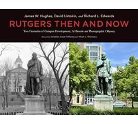 Rutgers Then and Now: Two Centuries of Campus Development, a Historical and Photographic Odyssey
