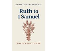 Ruth & 1 Samuel: A Women's Bible Study (Rooted In The Word Guides)