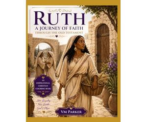RUTH A Journey of Faith Through the Old Testament: An Inspirational Christian Coloring Book Featuring Beautiful Illustrations Celebrating Ruth's ... Redemption, and God's Unfailing Provision