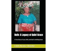 Ruth: A Legacy of Quiet Grace: A True Story of Loss, Faith, and God’s Unfailing Grace