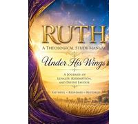Ruth: A Theological Study Manual: Under His Wings: A Journey of Loyalty, Redemption, and Divine Favour