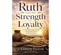 Ruth and the Strength of Loyalty: A 5-Step Bible Study to Build Unwavering Faith and Find God's Purpose