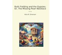Ruth Fielding and the Gypsies; Or, The Missing Pearl Necklace (Classic Books)