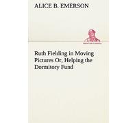 Ruth Fielding In Moving Pictures Or, Helping The Dormitory Fund