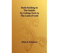 Ruth Fielding In The Saddle; Or, College Girls In The Land Of Gold