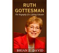 RUTH GOTTESMAN: The Biography Of a Lifelong Educator-The Inside Story of Turning Inheritance Into a Global Gift