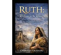 Ruth: Resilience in the Ruins.: Finding Hope, Healing, Redemption, and Divine Providence in Broken Places