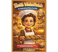 RUTH WAKEFIELD An Inspirational Story for Kids: How One Curious Baker Accidentally Invented the Chocolate Chip Cookie