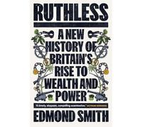 Ruthless: A New History of Britain’s Rise to Wealth and Power, 1660-1800