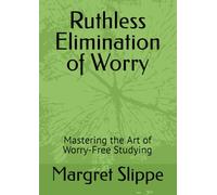 Ruthless Elimination of Worry: Mastering the Art of Worry-Free Studying