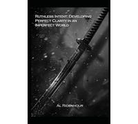 RUTHLESS INTENT: DEVELOPING PERFECT CLARITY IN AN IMPERFECT WORLD