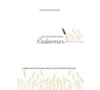 Ruth's Need for a Redeemer: A Bible Study on Loss, Loyalty, and Unexpected Love