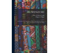 Ruwenzori; An Account Of The Expedition Of Prince Luigi Amedeo Of Savoy, Duke Of The Abruzzi By Filippo De Filippi
