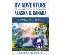 RV Adventure To Explore the Wild & Wonderful Alaska & Canada: A Budget Friendly Guide to Visit Alaska & Canada in a RV