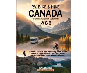 RV, BIKE & HIKE CANADA 2026: THE GREAT CANADIAN EXPEDITION(FULL COLOR): EXPLORE CANADA’S WILD BEAUTY BY ROAD, TRAIL & WHEEL - FROM COAST TO COAST WITH EXPERT ROUTES, HIDDEN GEMS & LOCAL INSIGHTS
