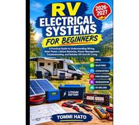 RV Electrical Systems for Beginners: A Practical Guide to Understanding Wiring, Solar Power, Lithium Batteries, Power Management, Troubleshooting, and Reliable Off-Grid RV Living