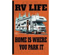 RV Life Home Is Where You Park It: Blank RV Travel Journal | Document Your Adventure | Record Your Dreams and Destinations Diary