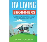 RV Living for Beginners: The Complete RV Camping Guide to Start Living the RV Lifestyle You've Been Dreaming About for Years