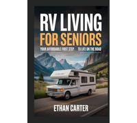 RV Living for Seniors: Your Affordable First Step to Life on the Road: A Beginner’s Budget-Smart Guide to Starting RV Life After Retirement - Plan, Budget, Shop, and Begin with Confidence