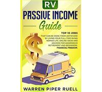 Rv Passive Income Guide: Top 10 Jobs That Can Be Done From Anywhere By Living Your Full-Time Rving Nomad Life. Online Ideas And Advices For Aggressive Retirement And Beginners. Financial Freedom.