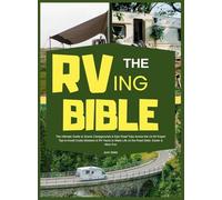 RVing Bible: The Ultimate Guide to Scenic Campgrounds & Epic Road Trips Across the Us W/ Expert Tips to Avoid Costly Mistakes & RV Hacks to Make Life on the Road Safer, Easier & More Fun