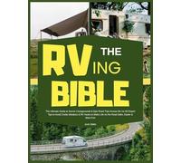 RVing Bible: The Ultimate Guide to Scenic Campgrounds & Epic Road Trips Across the Us W/ Expert Tips to Avoid Costly Mistakes & RV Hacks to Make Life on the Road Safer, Easier & More Fun