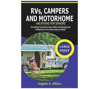 Rvs, Campers And Motorhome Vacations For Seniors : Everything You Need To Know Before Purchasing And Setting Out On Your Recreational Vehicle