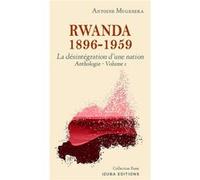 Rwanda 1896 - 1959: La destruction d’une nation (anthologie Volume 1) Antoine Mugesera (Auteur)