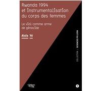 Rwanda 1994 et instrumentalisation du corps des femmes Aloïs Yé (Auteur)