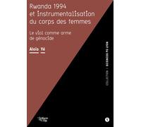 Rwanda 1994 et instrumentalisation du corps des femmes Le viol comme arme de génocide - Aloïs Yé - Libel - broché - Essai