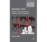 Rwanda 1994: The Myth of the Akazu Genocide Conspiracy and Its Consequences