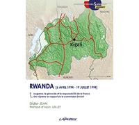 Rwanda (6 avril 1994 - 19 juillet 1994) Tome 1 - La guerre, le génocide et la responsabilité de la France - Une réponse au rapport de la commission Duclert