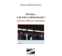 Rwanda : à quand la démocratie ? : 2 guerres civiles sur 1 génération