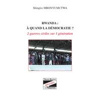 Rwanda à quand la démocratie ? 2 guerres civiles sur 1 génération - Shingiro Mbonyumutwa - L'harmattan - broché - Essai