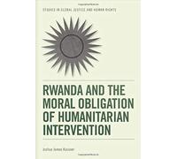 Rwanda And The Moral Obligation Of Humanitarian Intervention