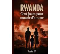 RWANDA: Cent Jours Pour Mourir D'amour