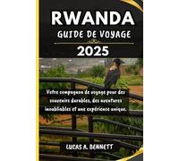 RWANDA GUIDE DE VOYAGE 2025: Votre compagnon de voyage pour des souvenirs impérissables, des aventures inoubliables et des expériences uniques.