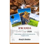 RWANDA GUIDE DE VOYAGE 2026: Un guide pratique, culturel et concret pour les voyageurs avertis.