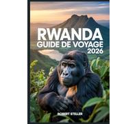RWANDA GUIDE DE VOYAGE 2026: Votre guide ultime pour explorer la faune, la culture, l'aventure et les voyages astucieux à travers le pays des mille collines