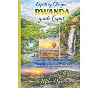 RWANDA guide Expat: S’installer sans naïveté, rester sans faux pas au pays des mille collines