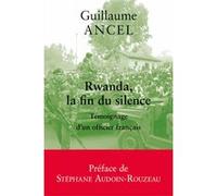 Rwanda, la fin du silence Guillaume Ancel (Auteur), Stéphane Audoin-Rouzeau (Préface)