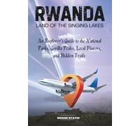 Rwanda: Land of the Singing Lakes: An Explorer's Guide to the National Parks, Gorilla Peaks, Local Flavors, and Hidden Trails.