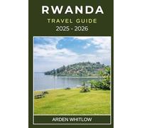 RWANDA TRAVEL GUIDE 2025 - 2026: Discover the Land of a Thousand Hills with Wildlife Safaris, Gorilla Trekking, Culture and Hidden Gems