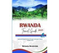 RWANDA TRAVEL GUIDE 2025: Explore the Heart of Africa Through Volcanoes, Culture, Wildlife & Soul