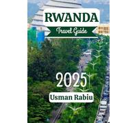 Rwanda Travel Guide 2025: Your Path to Adventure, Wildlife, and Unforgettable Experiences