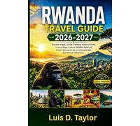 RWANDA TRAVEL GUIDE 2026-2027: Discover Kigali, Gorilla Trekking, National Parks, Luxury Stays, Culture, Wildlife Safaris & Expert Itineraries for an Unforgettable East African Adventure
