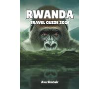 RWANDA TRAVEL GUIDE 2026: Discover Gorilla Adventures, Safari Experiences, and Cultural Treasures in the Land of a Thousand Hills